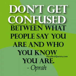 837942236-Being-Yourself-quotes-Don___t-get-confused-between-what-people-say-you-are-and-who-you-know-you-are_.jpg