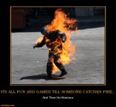 its-all-fun-and-games-till-someone-catches-fire-fire-demotivational-posters-1313486604.jpg