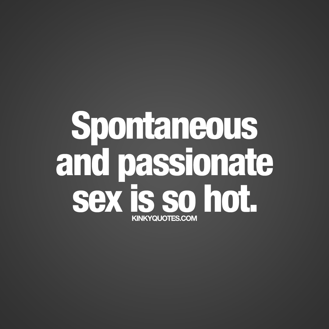 spontaneous-and-passionate-sex-is-so-hot-kinky-quotes.jpg