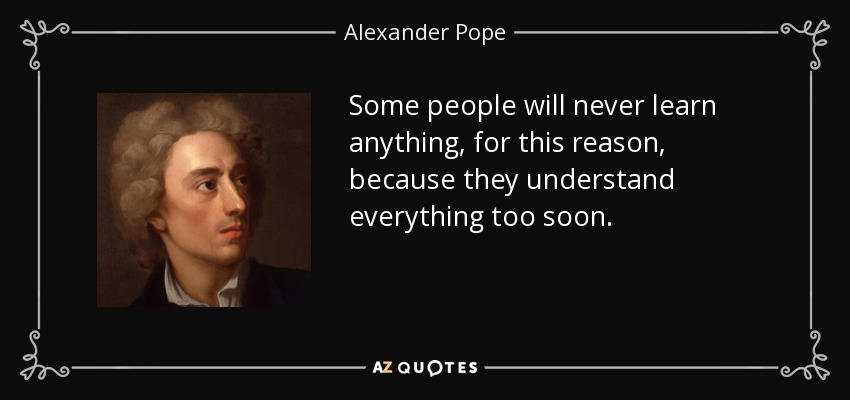 quote-some-people-will-never-learn-anything-for-this-reason-because-they-understand-everything-alexander-pope-23-43-55.jpg