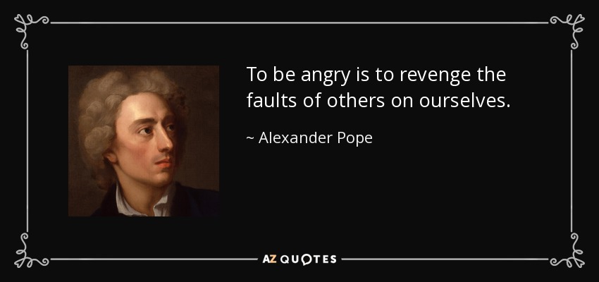 quote-to-be-angry-is-to-revenge-the-faults-of-others-on-ourselves-alexander-pope-23-43-51.jpg